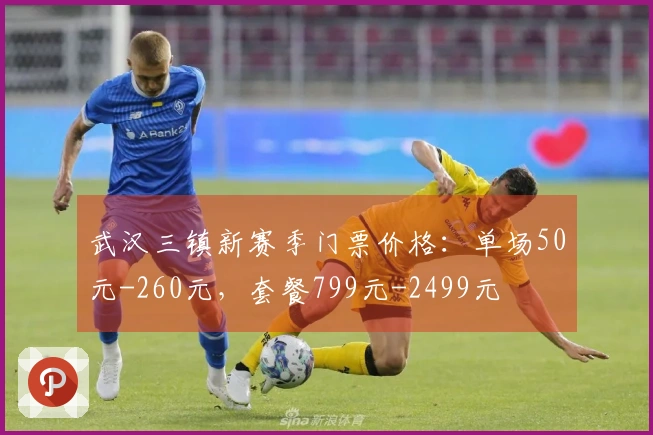 武汉三镇新赛季门票价格:单场50元-260元,套餐799元-2499元