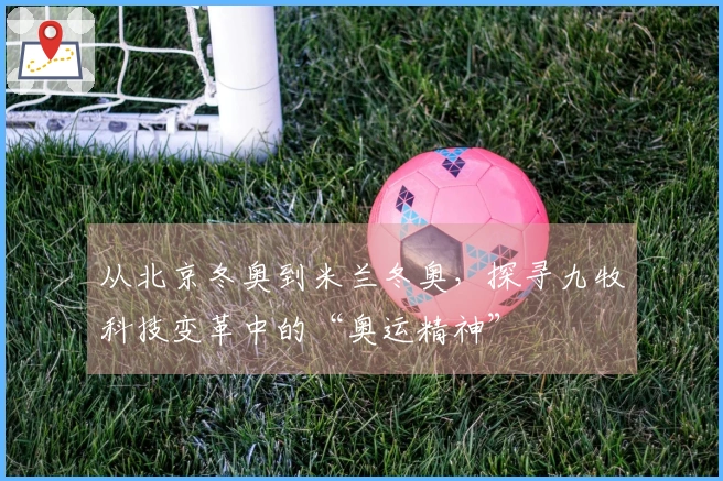 从北京冬奥到米兰冬奥，探寻九牧科技变革中的“奥运精神”