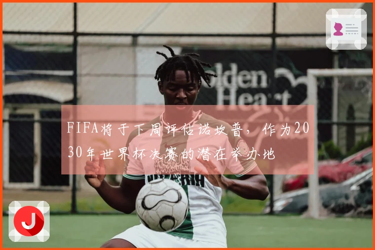 FIFA将于下周评估诺坎普，作为2030年世界杯决赛的潜在举办地