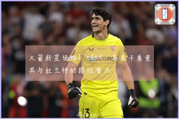 火箭新星场均17+4+4，乌度卡看重其与杜兰特的搭档潜力