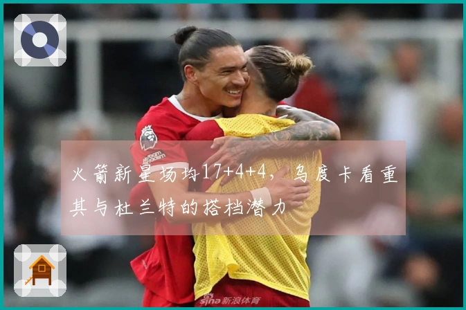 火箭新星场均17+4+4，乌度卡看重其与杜兰特的搭档潜力